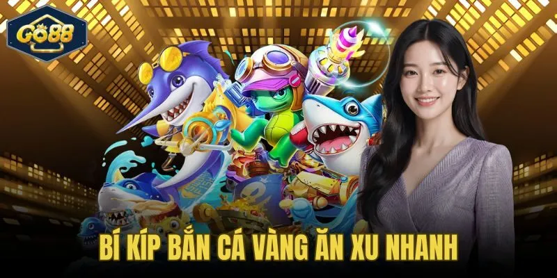 Bí Kíp Bắn Cá Vàng Ăn Xu Nhanh