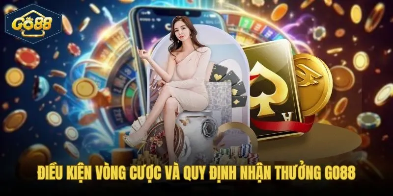 Điều kiện vòng cược và quy định rút thưởng khuyến mãi Go88