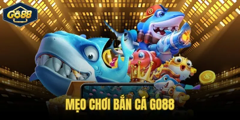 Mẹo Chơi Bắn Cá Go88